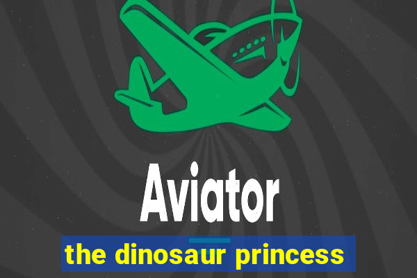 the dinosaur princess